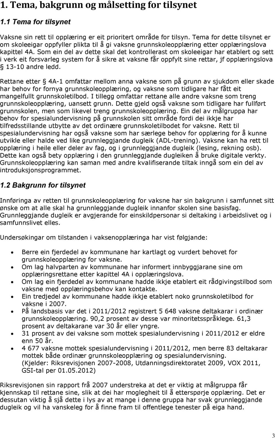 Som ein del av dette skal det kontrollerast om skoleeigar har etablert og sett i verk eit forsvarleg system for å sikre at vaksne får oppfylt sine rettar, jf opplæringslova 13-10 andre ledd.