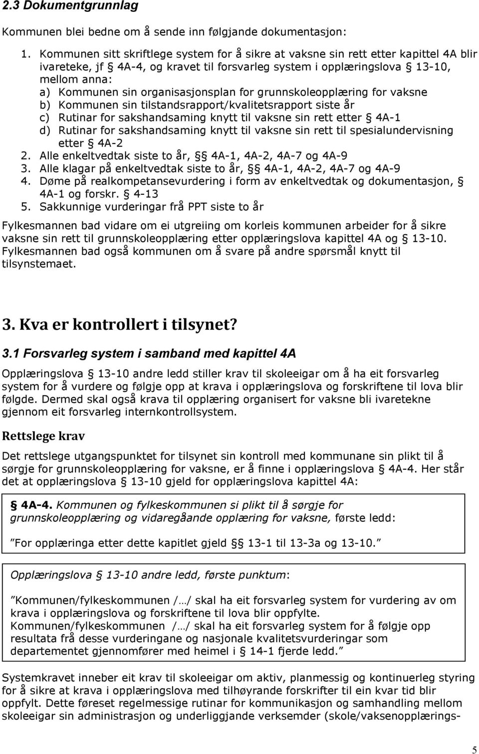 organisasjonsplan for grunnskoleopplæring for vaksne b) Kommunen sin tilstandsrapport/kvalitetsrapport siste år c) Rutinar for sakshandsaming knytt til vaksne sin rett etter 4A-1 d) Rutinar for