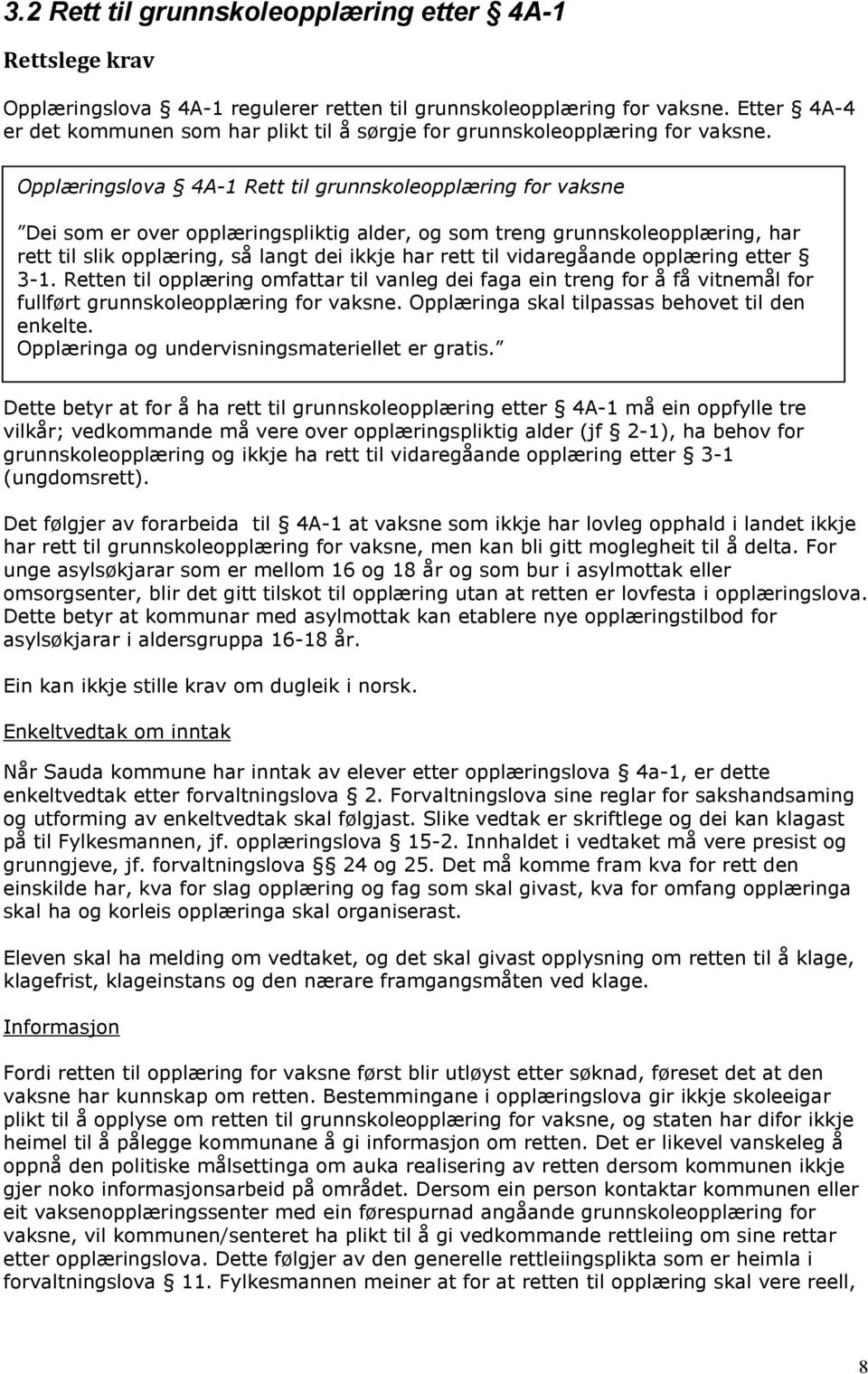 Opplæringslova 4A-1 Rett til grunnskoleopplæring for vaksne Dei som er over opplæringspliktig alder, og som treng grunnskoleopplæring, har rett til slik opplæring, så langt dei ikkje har rett til