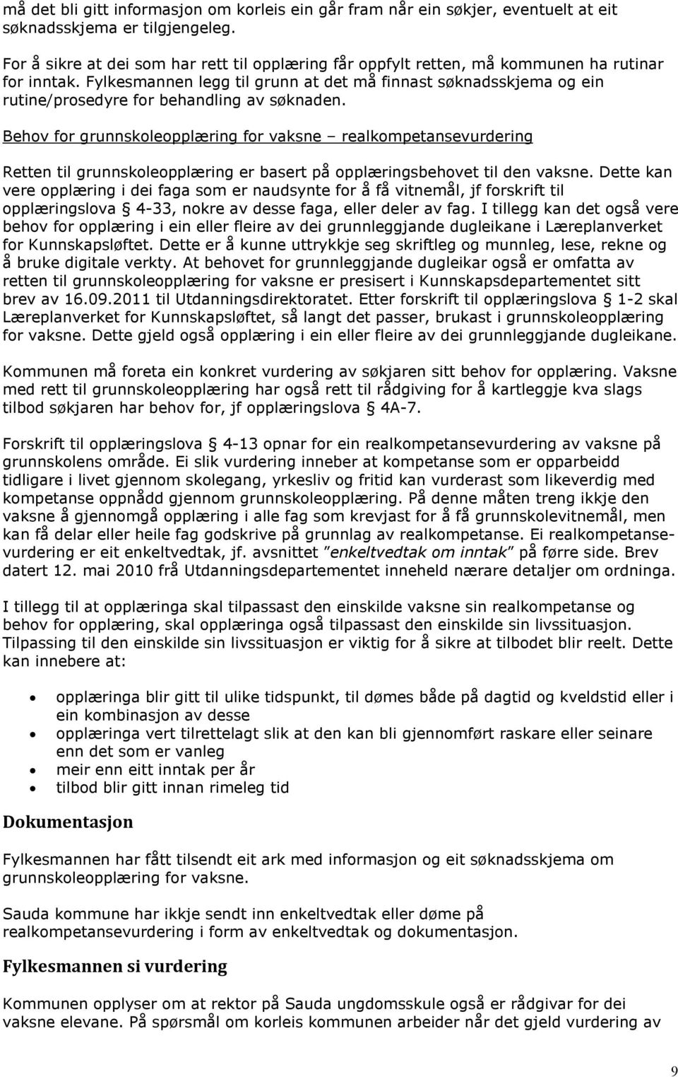 Fylkesmannen legg til grunn at det må finnast søknadsskjema og ein rutine/prosedyre for behandling av søknaden.