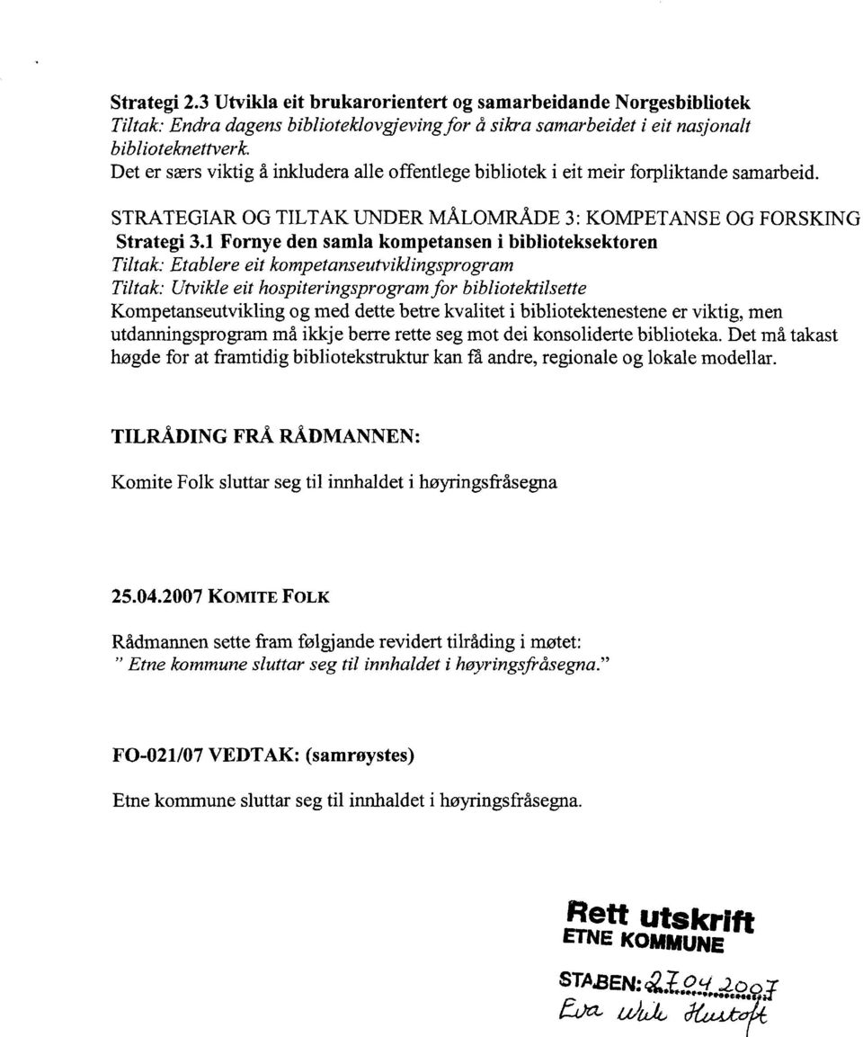 1 Fornye den samla kompetansen i biblioteksektoren Tiltak: Etablere eit kompetanseutviklingsprogram Tiltak: Utvikle eit hospiteringsprogram for bibliotektilsette Kompetanseutvikling og med dette