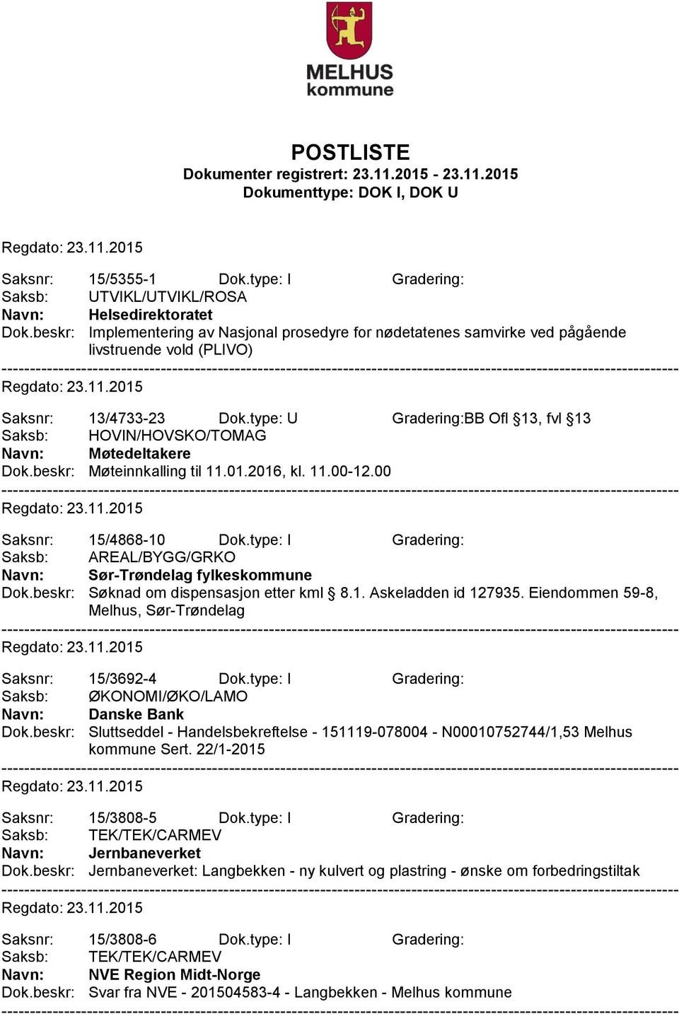 type: U Gradering:BB Ofl 13, fvl 13 Saksb: HOVIN/HOVSKO/TOMAG Navn: Møtedeltakere Dok.beskr: Møteinnkalling til 11.01.2016, kl. 11.00-12.00 Saksnr: 15/4868-10 Dok.