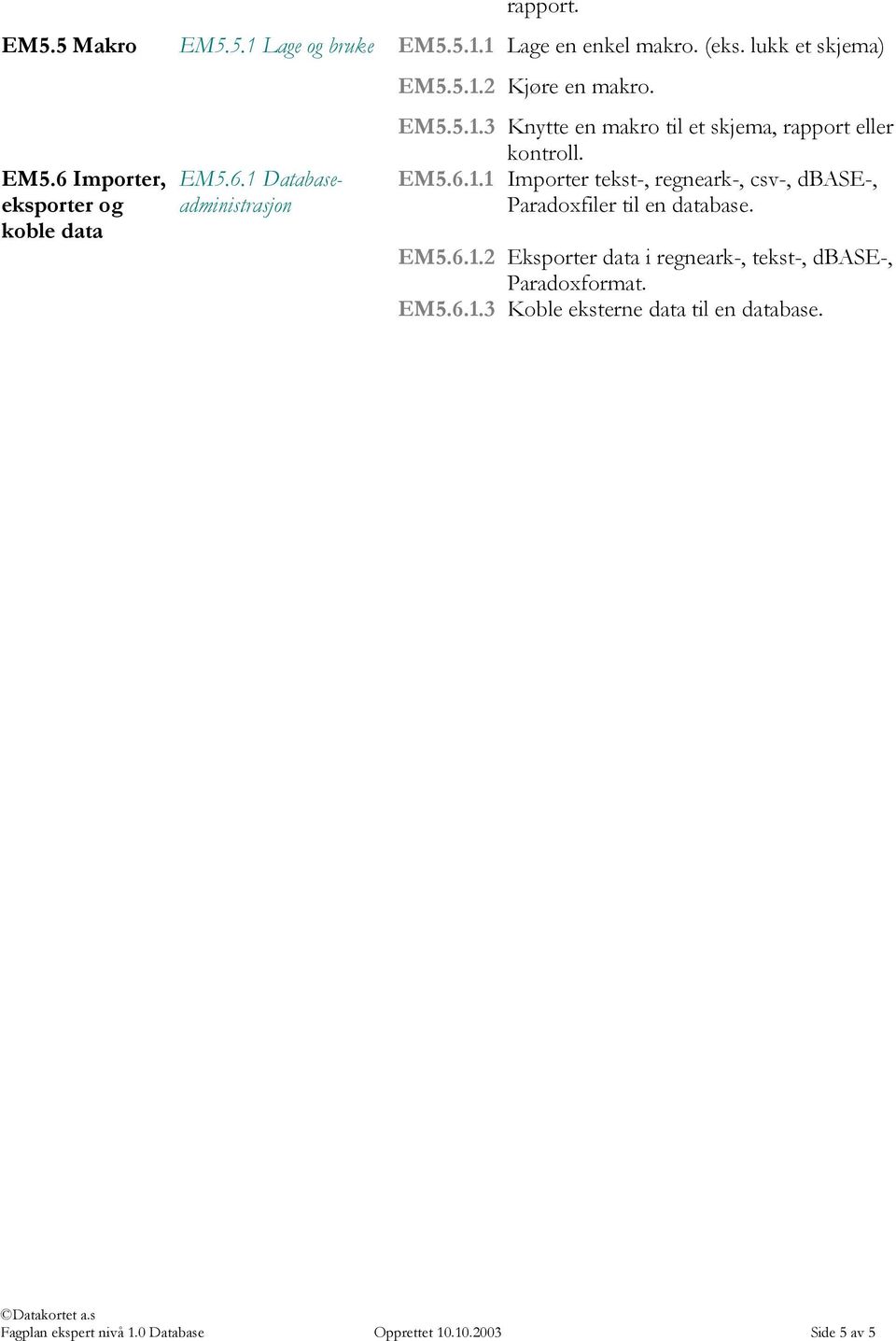 EM5.6.1.1 Importer tekst-, regneark-, csv-, dbase-, Paradoxfiler til en database. EM5.6.1.2 Eksporter data i regneark-, tekst-, dbase-, Paradoxformat.