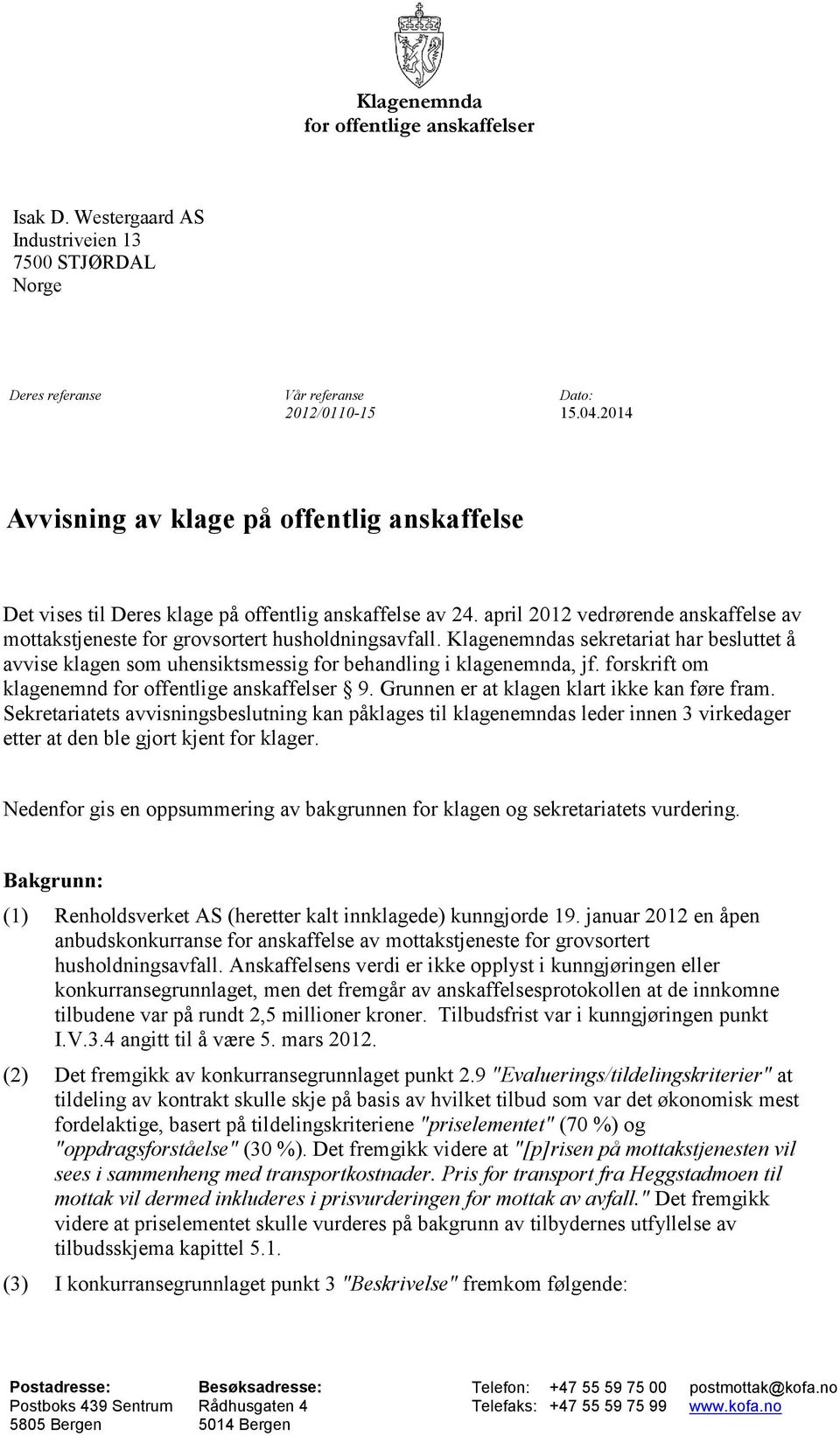 Klagenemndas sekretariat har besluttet å avvise klagen som uhensiktsmessig for behandling i klagenemnda, jf. forskrift om klagenemnd for offentlige anskaffelser 9.