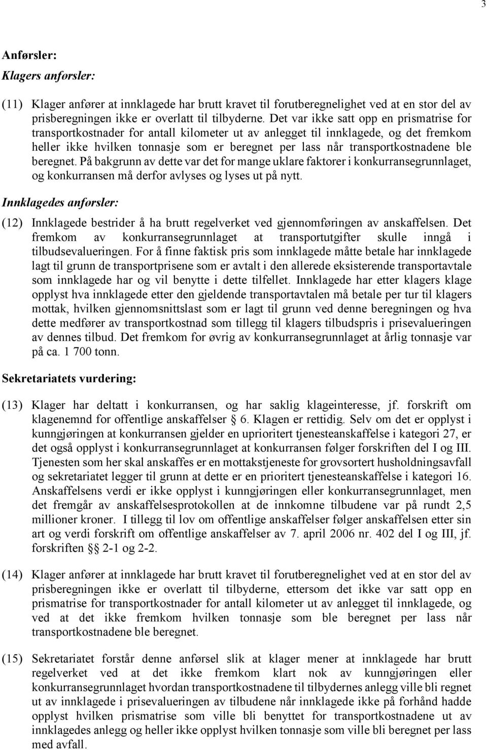 transportkostnadene ble beregnet. På bakgrunn av dette var det for mange uklare faktorer i konkurransegrunnlaget, og konkurransen må derfor avlyses og lyses ut på nytt.