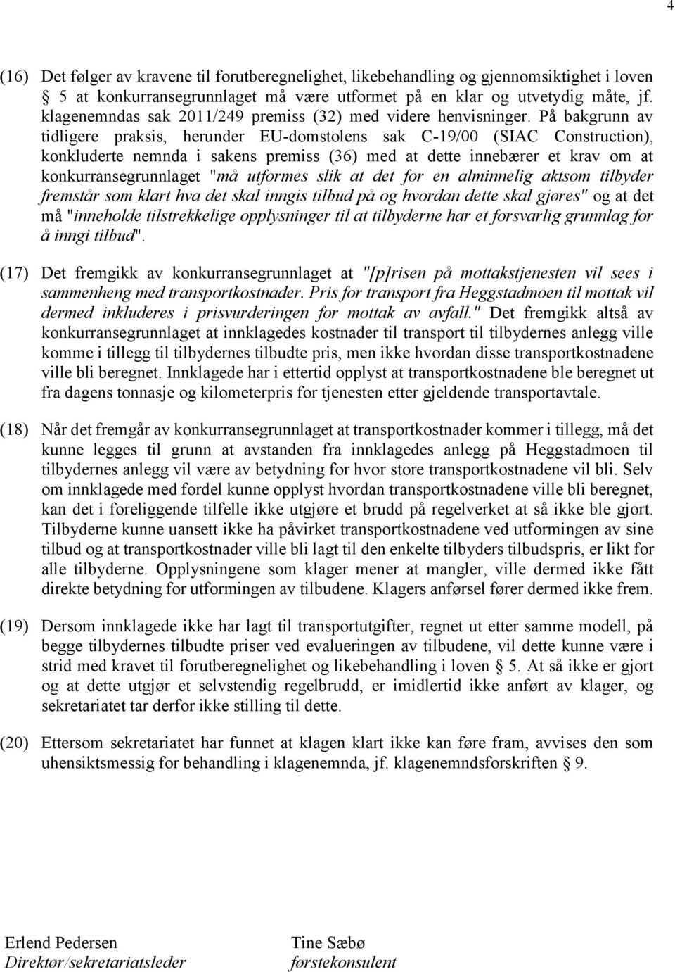 På bakgrunn av tidligere praksis, herunder EU-domstolens sak C-19/00 (SIAC Construction), konkluderte nemnda i sakens premiss (36) med at dette innebærer et krav om at konkurransegrunnlaget "må