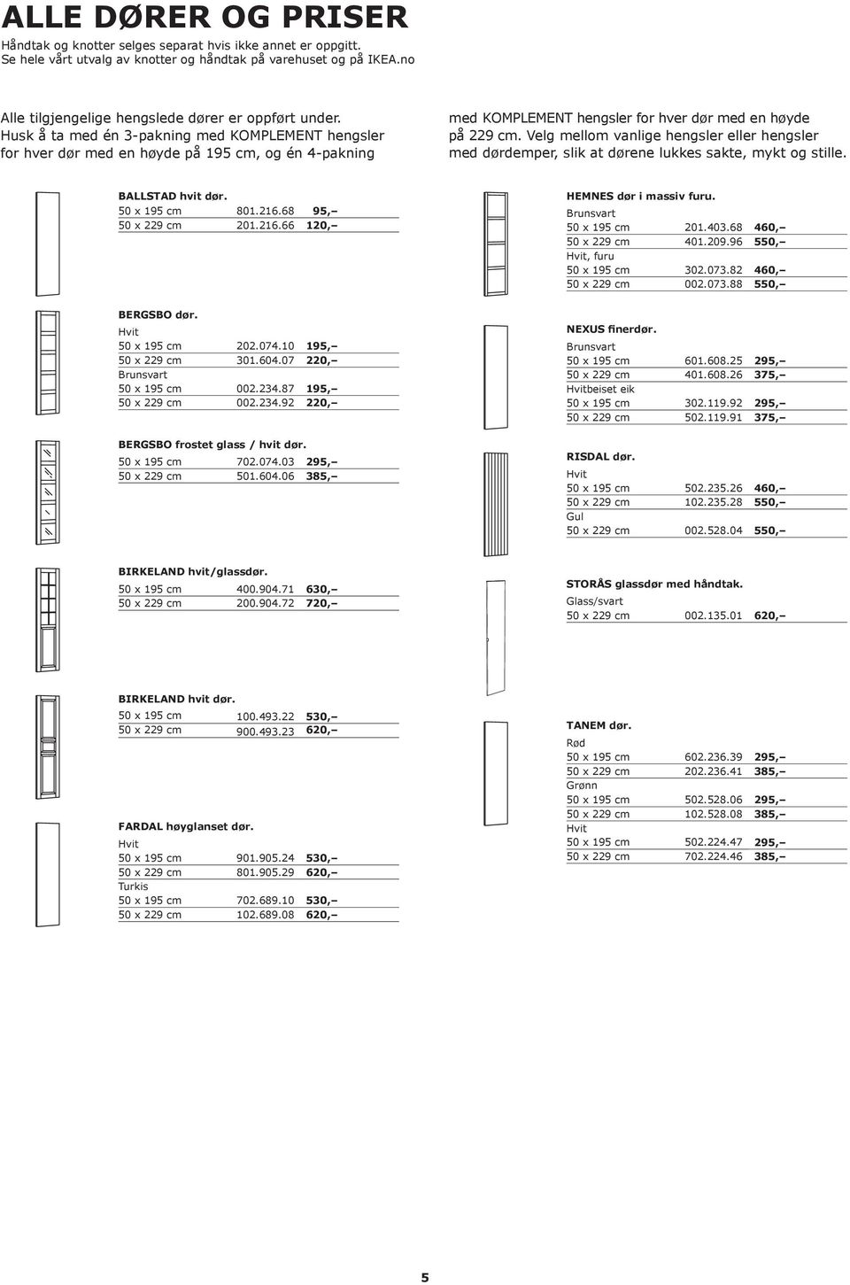 Husk å ta med én 3-pakning med KOMPLEMENT hengsler for hver dør med en høyde på 195 cm, og én 4-pakning med KOMPLEMENT hengsler for hver dør med en høyde på 229 cm.