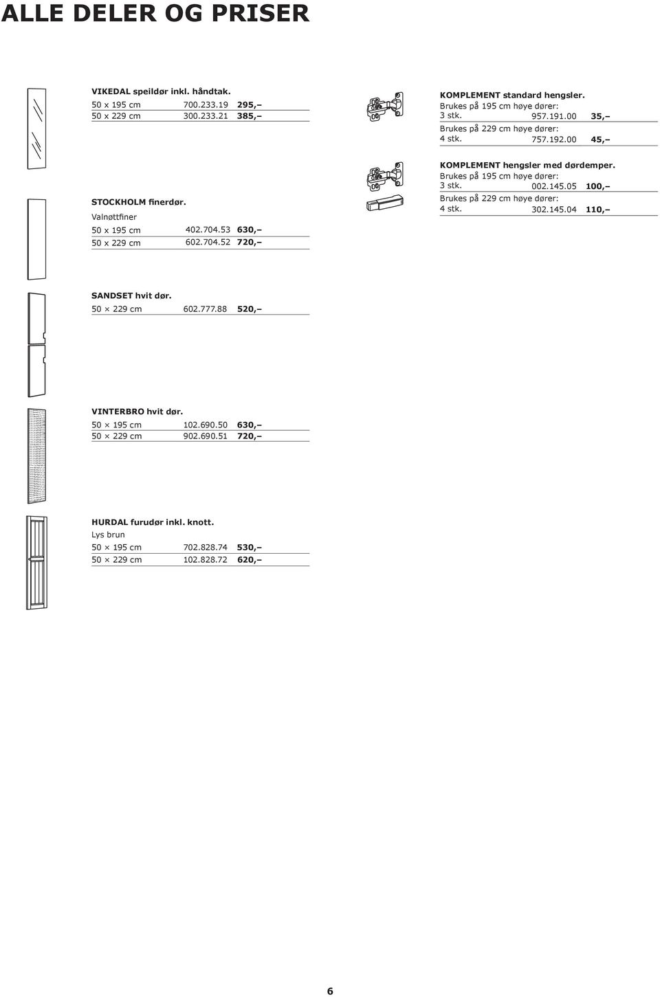 53 630, 50 x 229 cm 602.704.52 720, KOMPLEMENT hengsler med dørdemper. Brukes på 195 cm høye dører: 3 stk. 002.145.05 100, Brukes på 229 cm høye dører: 4 stk. 302.145.04 110, SANDSET hvit dør.