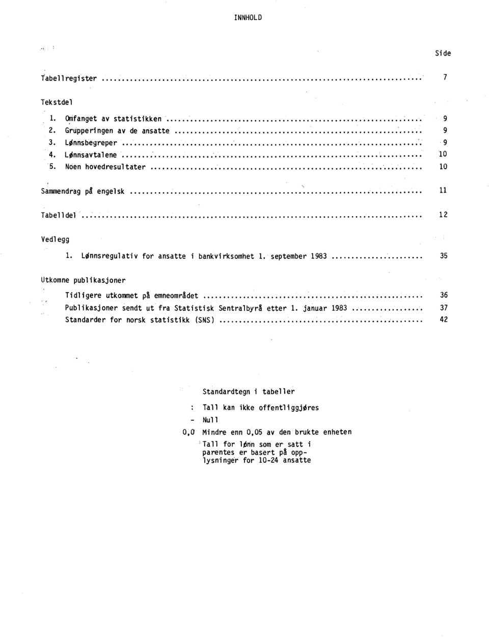 september 1983 35 Utkomne publikasjoner Tidligere utkommet på emneområdet 36 Publikasjoner sendt ut fra Statistisk Sentralbyrå etter 1.