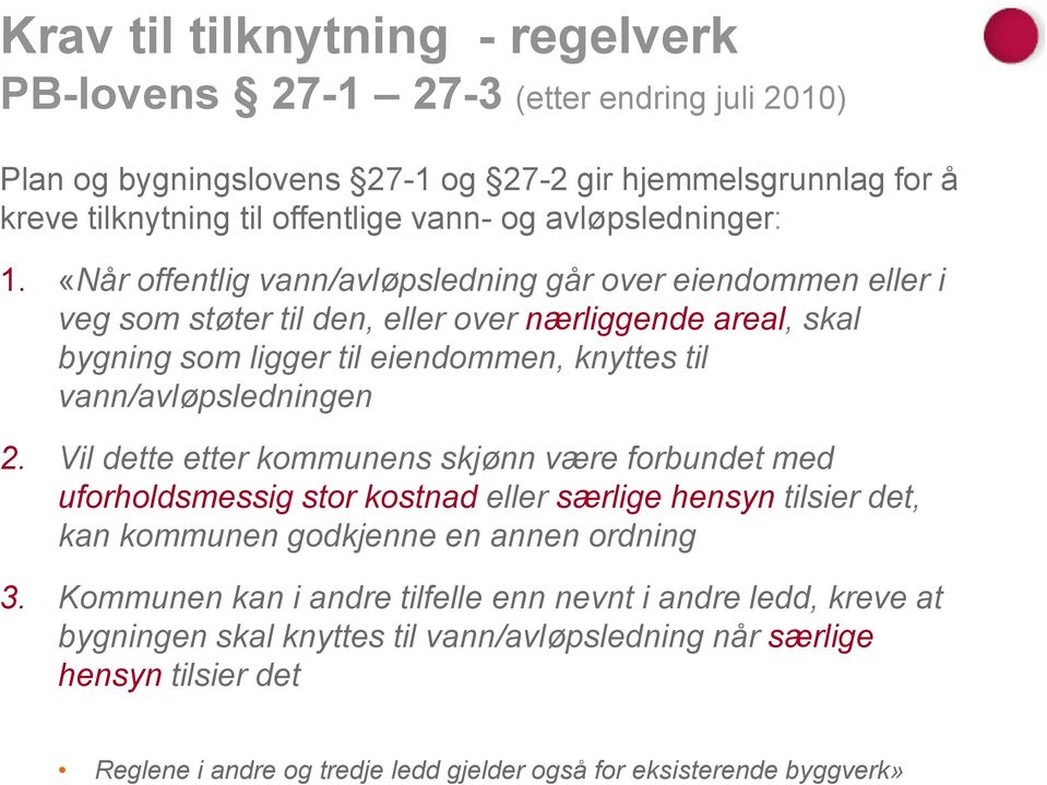 «Når offentlig vann/avløpsledning går over eiendommen eller i veg som støter til den, eller over nærliggende areal, skal bygning som ligger til eiendommen, knyttes til vann/avløpsledningen 2.