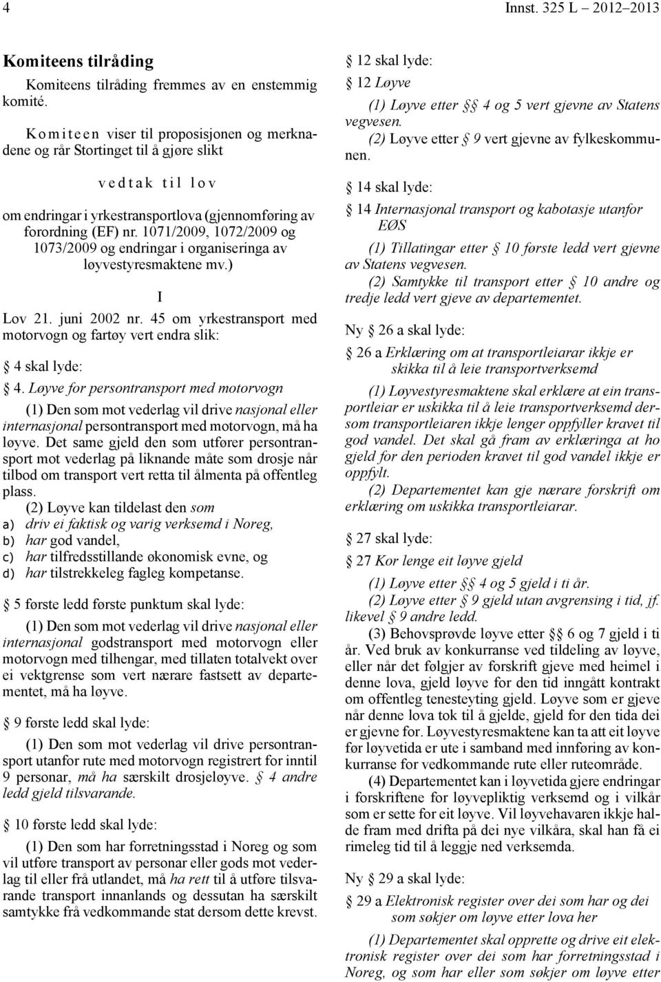1071/2009, 1072/2009 og 1073/2009 og endringar i organiseringa av løyvestyresmaktene mv.) I Lov 21. juni 2002 nr. 45 om yrkestransport med motorvogn og fartøy vert endra slik: 4 skal lyde: 4.