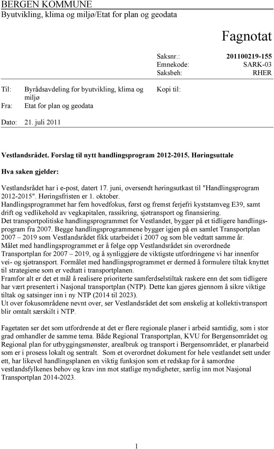 Høringsuttale Hva saken gjelder: Vestlandsrådet har i e-post, datert 17. juni, oversendt høringsutkast til "Handlingsprogram 2012-2015". Høringsfristen er 1. oktober.