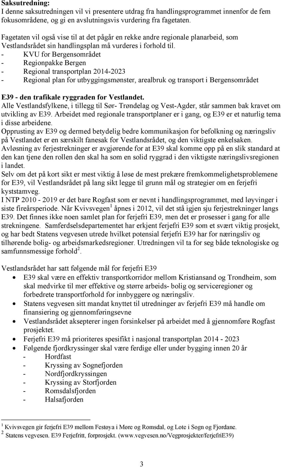 - KVU for Bergensområdet - Regionpakke Bergen - Regional transportplan 2014-2023 - Regional plan for utbyggingsmønster, arealbruk og transport i Bergensområdet E39 - den trafikale ryggraden for