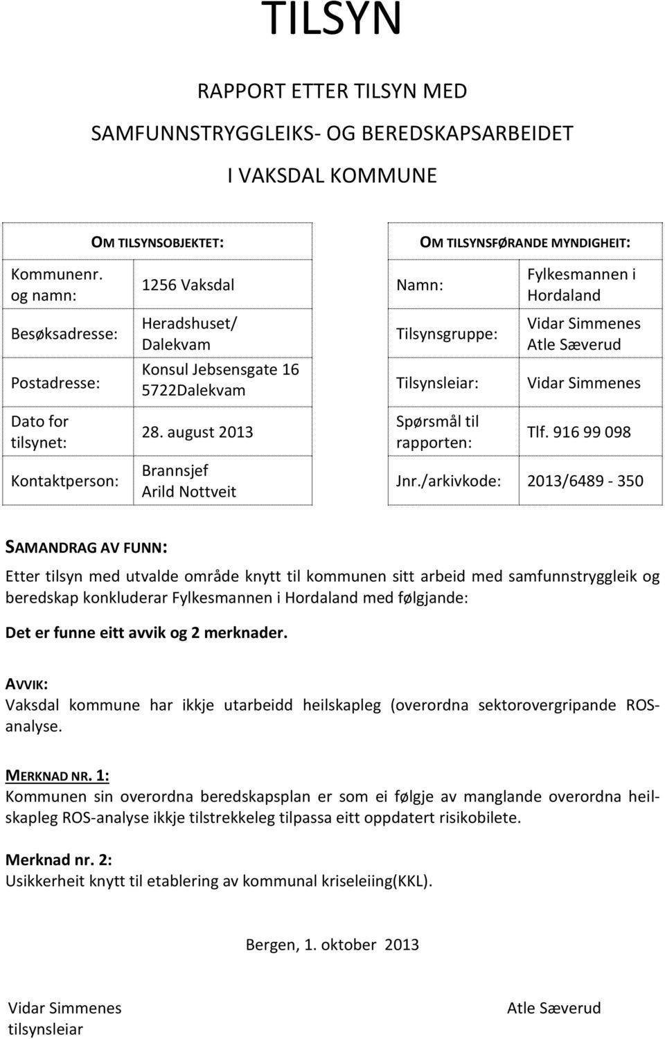 august 2013 Brannsjef Arild Nottveit Tilsynsgruppe: Tilsynsleiar: Spørsmål til rapporten: Fylkesmannen i Hordaland Vidar Simmenes Atle Sæverud Vidar Simmenes Tlf. 916 99 098 Jnr.