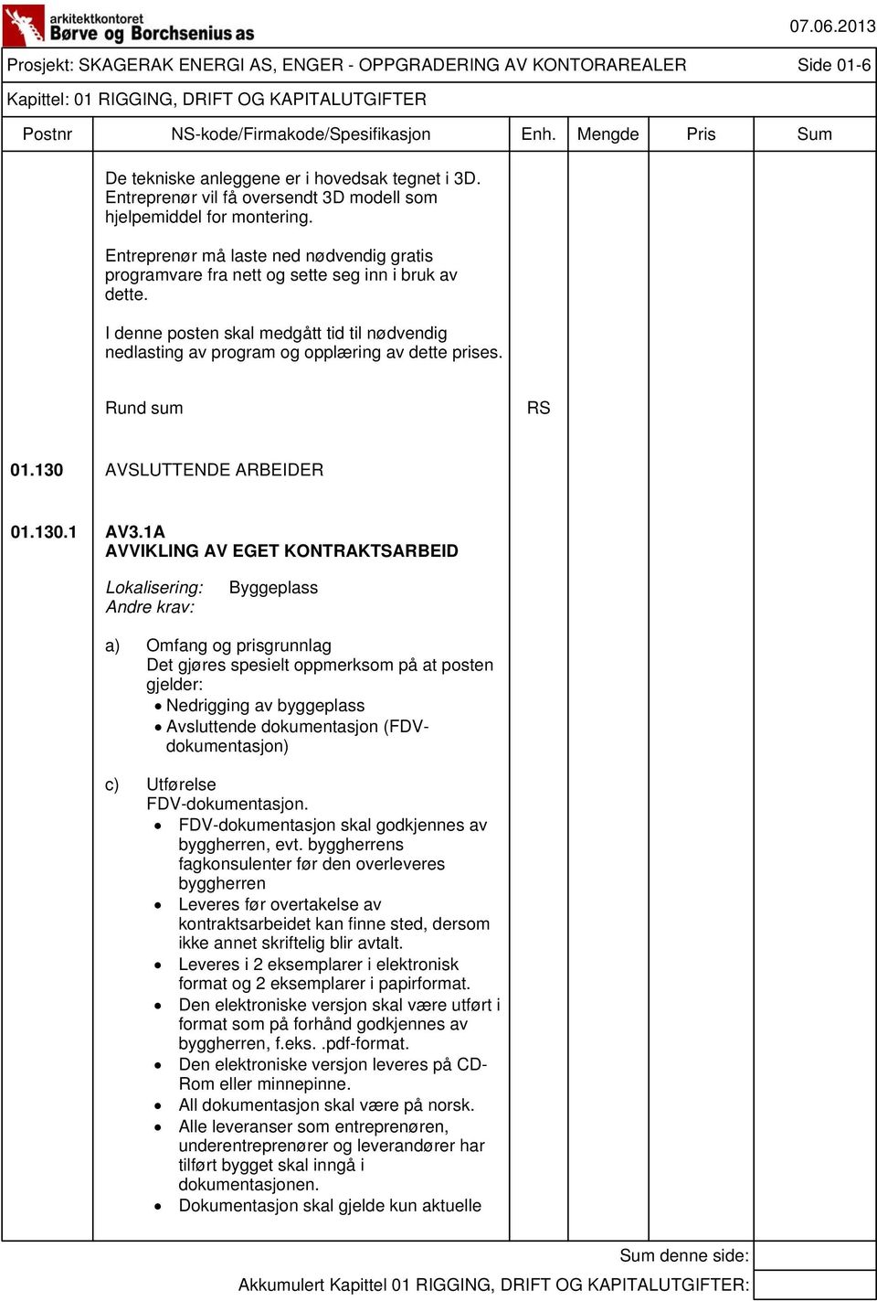 Prosjekt: SKAGERAK ENERGI AS, ENGER - OPPGRADERING AV KONTORAREALER Side 01-6 Kapittel: 01 RIGGING, DRIFT OG KAPITALUTGIFTER Rund sum RS 01.130 AVSLUTTENDE ARBEIDER 01.130.1 AV3.