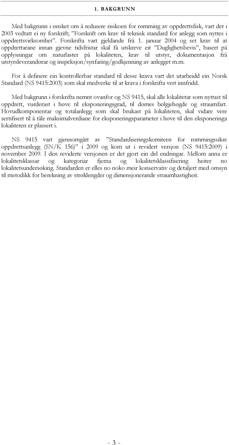 januar 2004 og set krav til at oppdrettarane innan gjevne tidsfristar skal få utskreve eit Duglighetsbevis, basert på opplysningar om naturlaster på lokaliteten, krav til utstyr, dokumentasjon frå