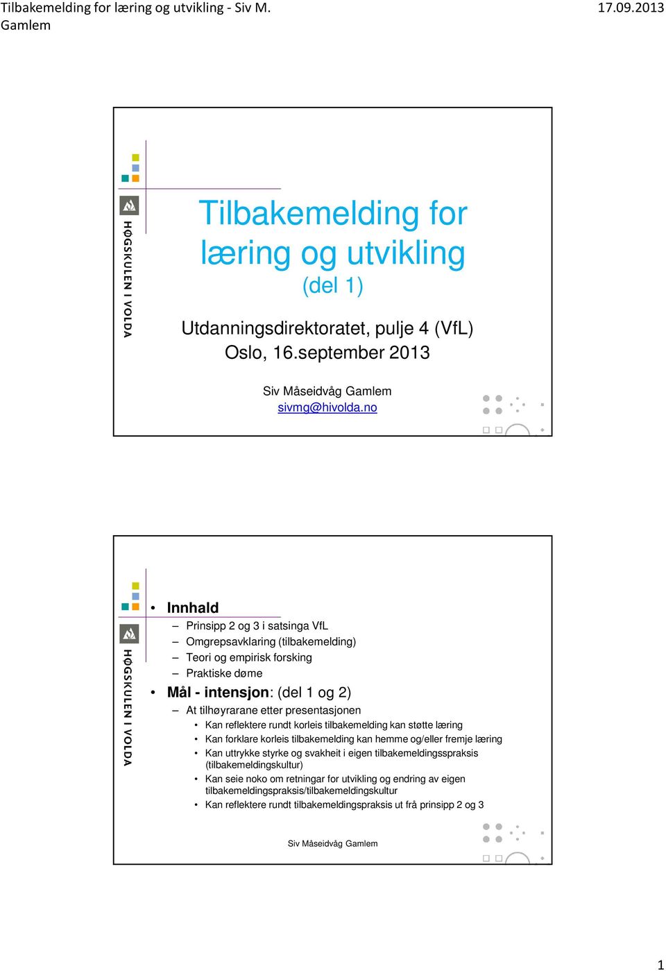 presentasjonen Kan reflektere rundt korleis tilbakemelding kan støtte læring Kan forklare korleis tilbakemelding kan hemme og/eller fremje læring Kan uttrykke styrke og