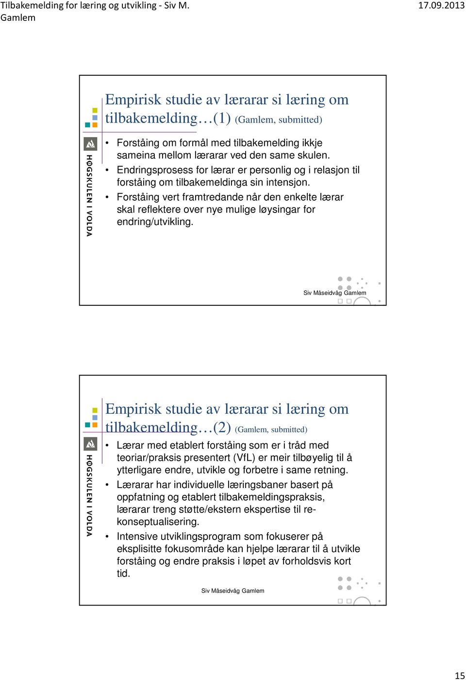 Forståing vert framtredande når den enkelte lærar skal reflektere over nye mulige løysingar for endring/utvikling.