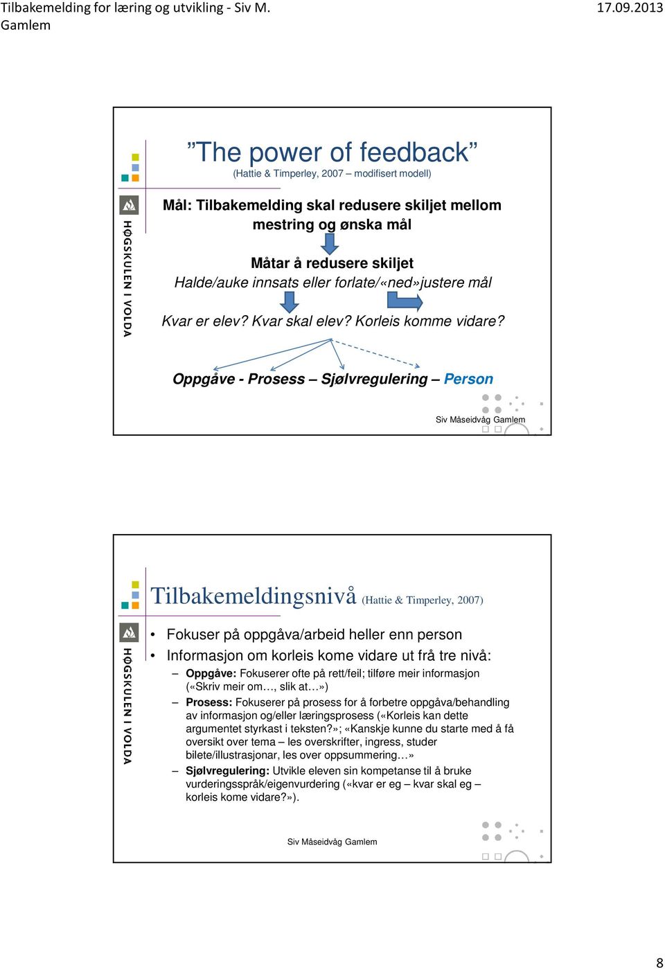 Oppgåve - Prosess Sjølvregulering Person Tilbakemeldingsnivå (Hattie & Timperley, 2007) Fokuser på oppgåva/arbeid heller enn person Informasjon om korleis kome vidare ut frå tre nivå: Oppgåve: