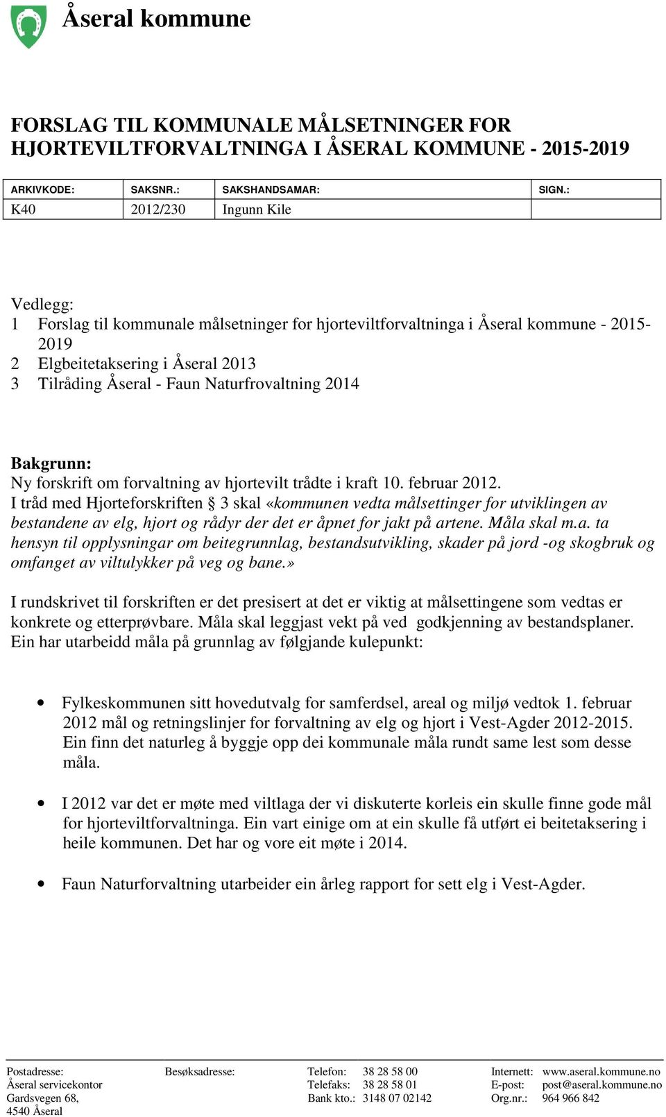 Naturfrovaltning 2014 Bakgrunn: Ny forskrift om forvaltning av hjortevilt trådte i kraft 10. februar 2012.