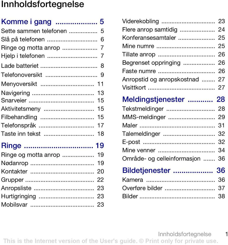 .. 22 Anropsliste... 23 Hurtigringing... 23 Mobilsvar... 23 Viderekobling... 23 Flere anrop samtidig... 24 Konferansesamtaler... 25 Mine numre... 25 Tillate anrop... 26 Begrenset oppringing.