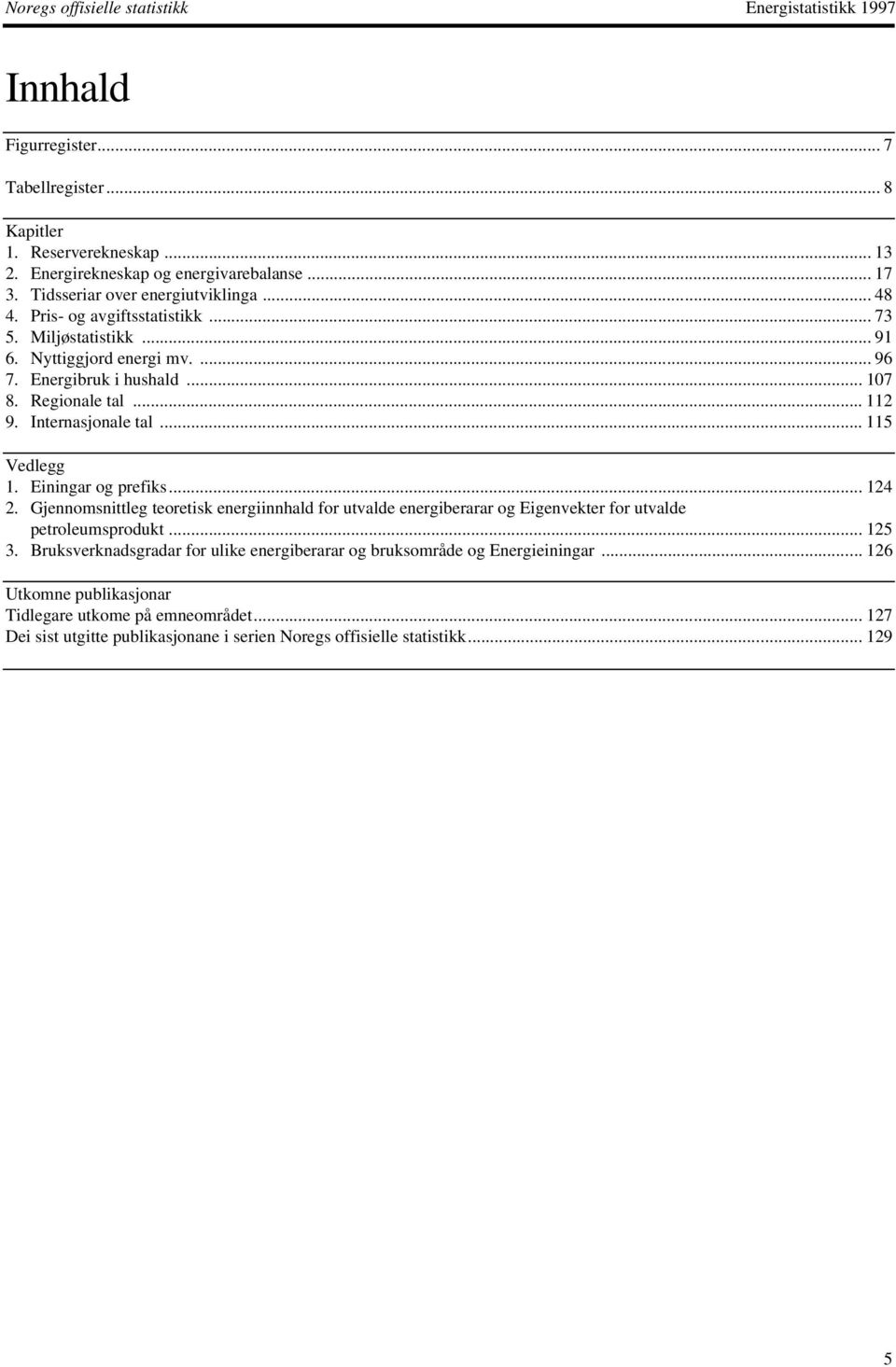 Internasjonale tal... 5 Vedlegg. Einingar og prefiks... 24 2. Gjennomsnittleg teoretisk energiinnhald for utvalde energiberarar og Eigenvekter for utvalde petroleumsprodukt... 25 3.