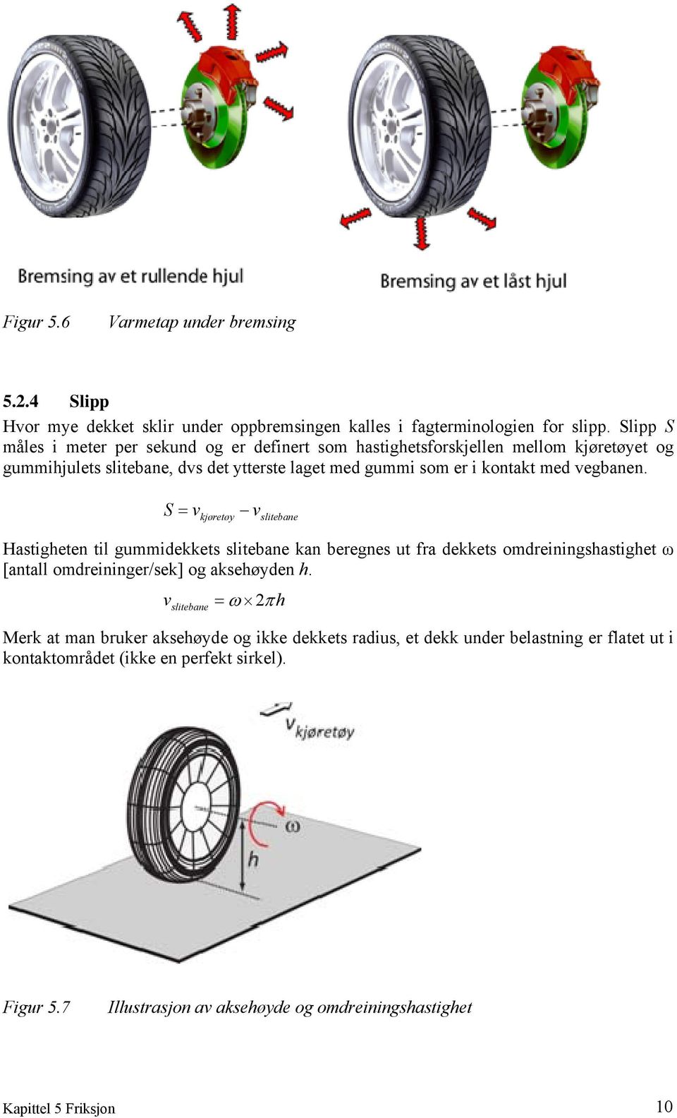 vegbanen. S v v kjøretøy slitebane Hastigheten til gummidekkets slitebane kan beregnes ut fra dekkets omdreiningshastighet ω [antall omdreininger/sek] og aksehøyden h.