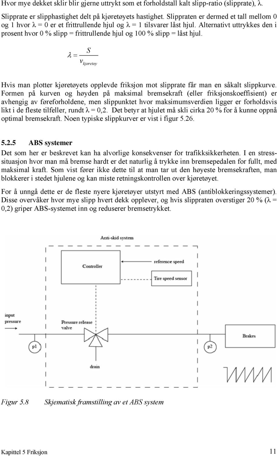 Alternativt uttrykkes den i prosent hvor 0 % slipp = frittrullende hjul og 100 % slipp = låst hjul.