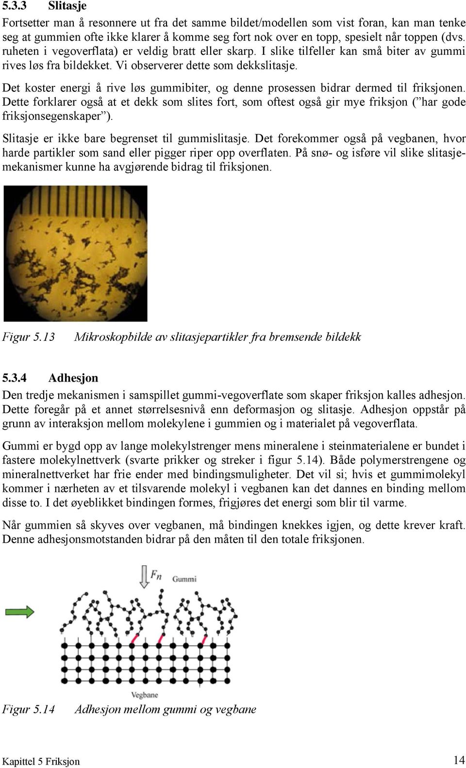 Det koster energi å rive løs gummibiter, og denne prosessen bidrar dermed til friksjonen.