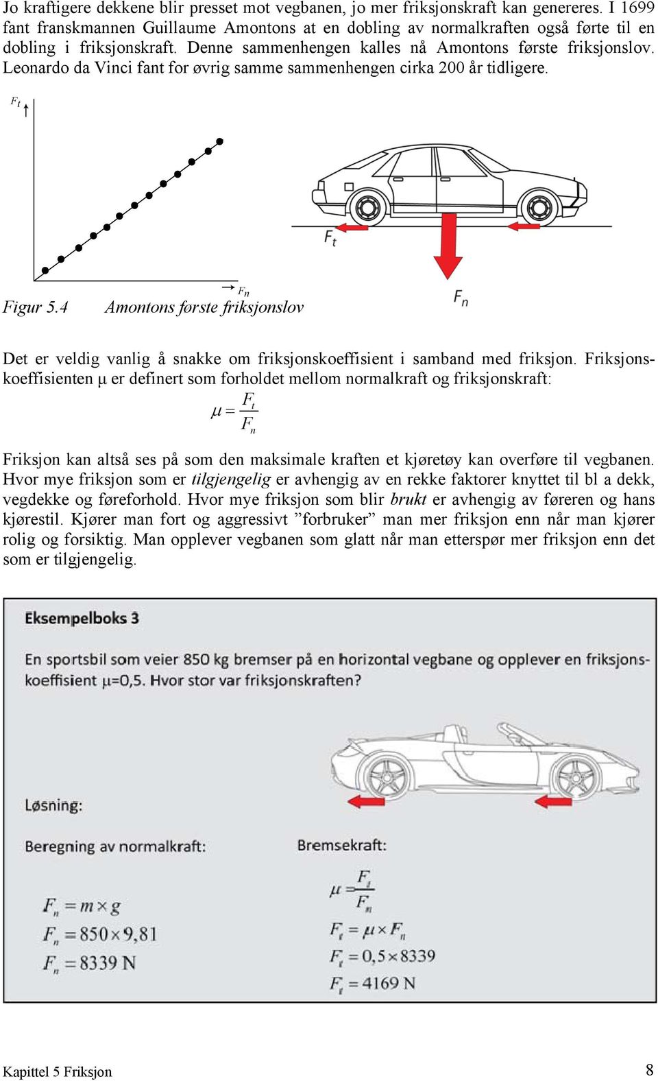 Leonardo da Vinci fant for øvrig samme sammenhengen cirka 200 år tidligere. F t Figur 5.4 F n Amontons første friksjonslov Det er veldig vanlig å snakke om friksjonskoeffisient i samband med friksjon.