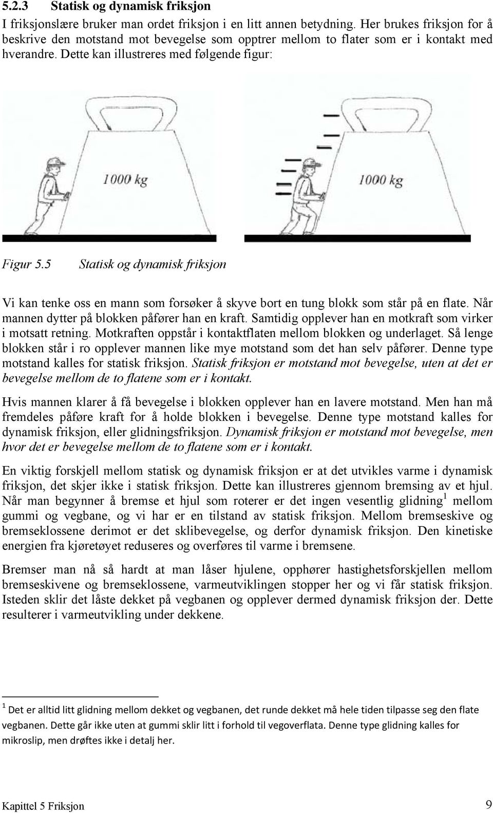 5 Statisk og dynamisk friksjon Vi kan tenke oss en mann som forsøker å skyve bort en tung blokk som står på en flate. Når mannen dytter på blokken påfører han en kraft.