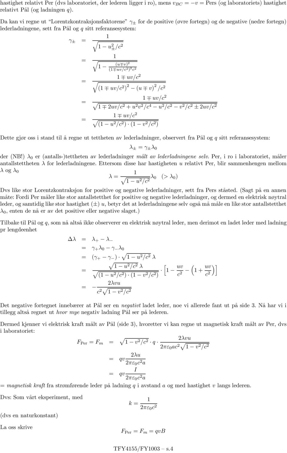 2 u/c 2 ( u/c 2 ) 2 (u ) 2 /c 2 u/c 2 2u/c2 + u 2 2 /c 4 u 2 /c 2 2 /c 2 ± 2u/c 2 u/c 2 ( u2 /c 2 ) ( 2 /c 2 ) Dette gjør oss i stand til å regne ut tettheten a lederladninger, obserert fra Pål og