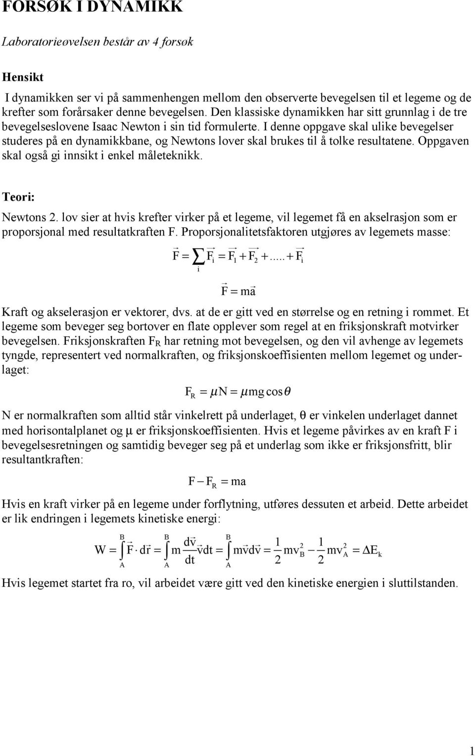 I denne oppgave skal ulike bevegelser studeres på en dynamikkbane, og Newtons lover skal brukes til å tolke resultatene. Oppgaven skal også gi innsikt i enkel måleteknikk. Teori: Newtons 2.