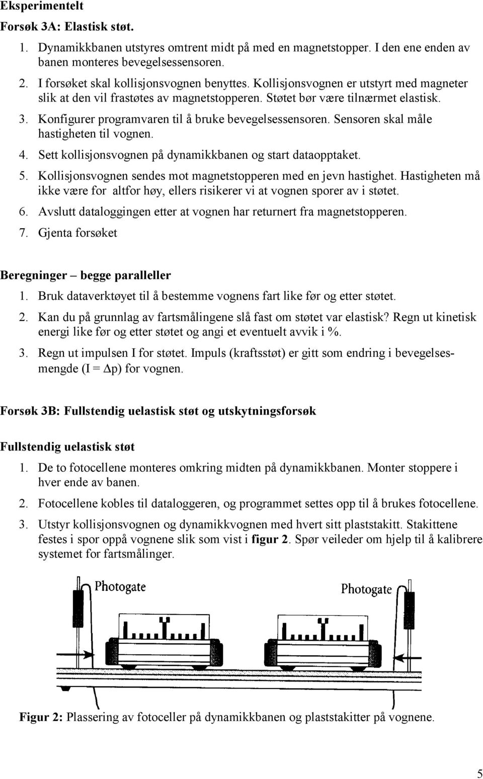 Konfigurer programvaren til å bruke bevegelsessensoren. Sensoren skal måle hastigheten til vognen. 4. Sett kollisjonsvognen på dynamikkbanen og start dataopptaket. 5.