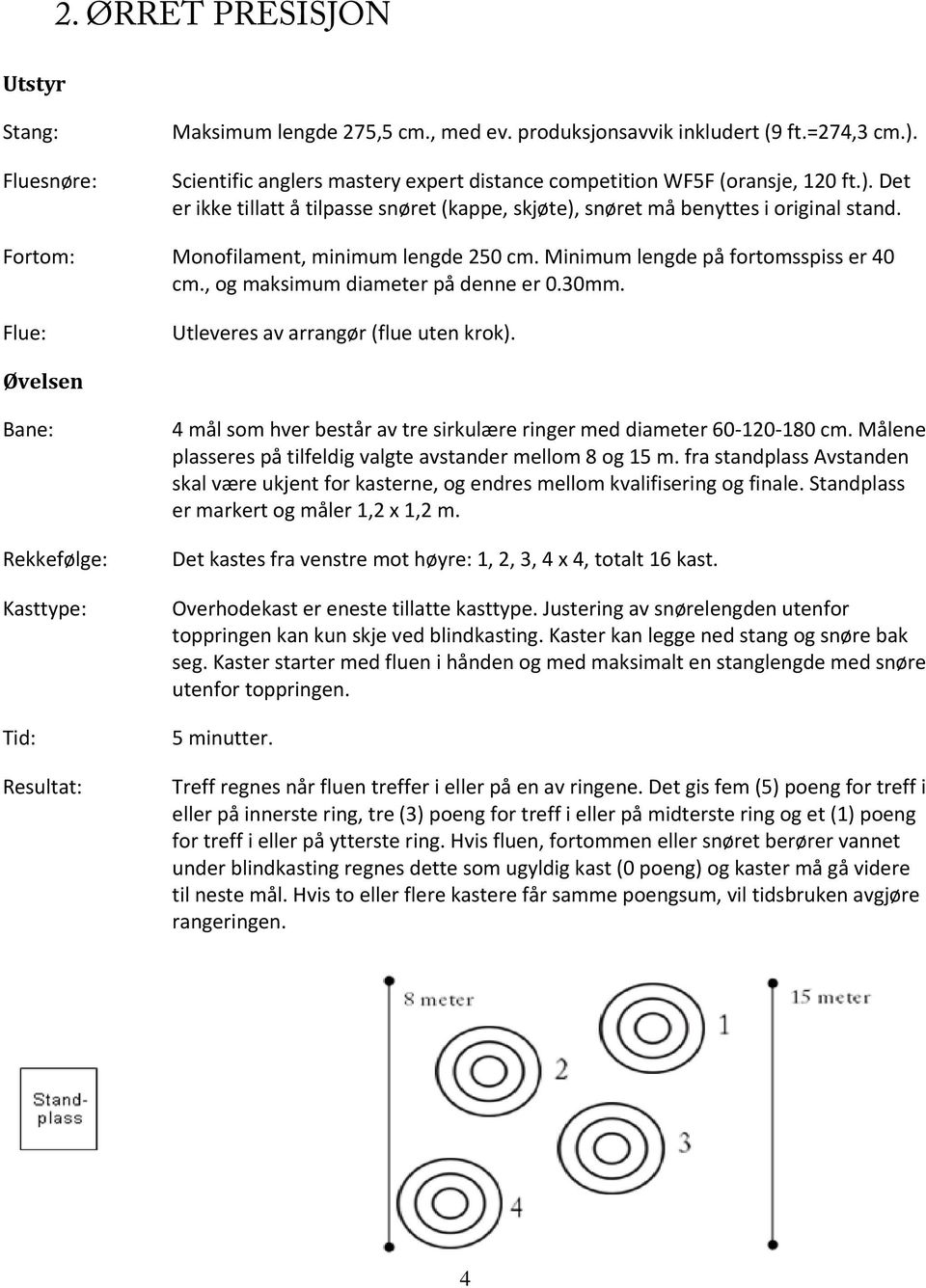 Rekkefølge: Kasttype: 4 mål som hver består av tre sirkulære ringer med diameter 60 120 180 cm. Målene plasseres på tilfeldig valgte avstander mellom 8 og 15 m.