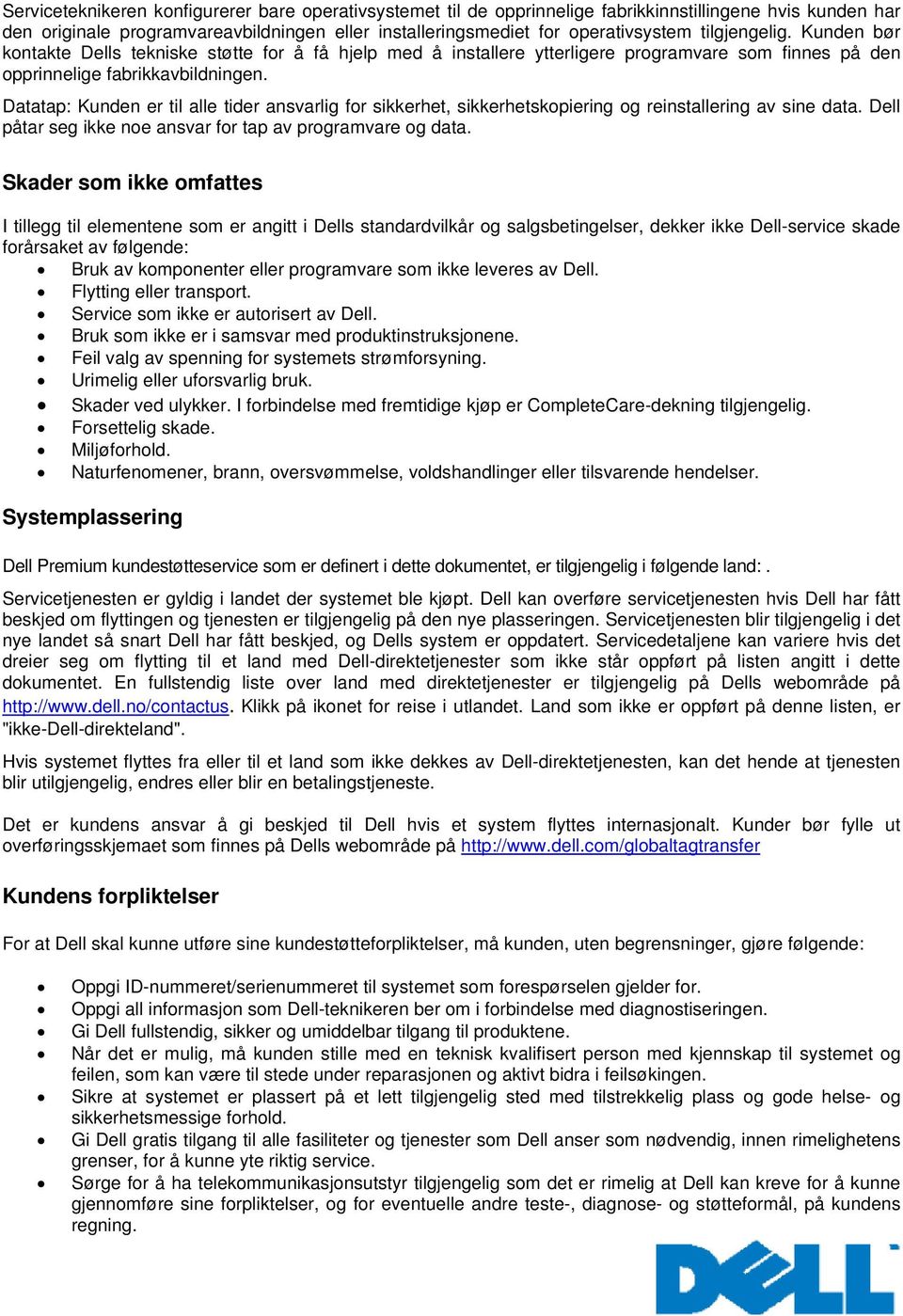 Datatap: Kunden er til alle tider ansvarlig for sikkerhet, sikkerhetskopiering og reinstallering av sine data. Dell påtar seg ikke noe ansvar for tap av programvare og data.