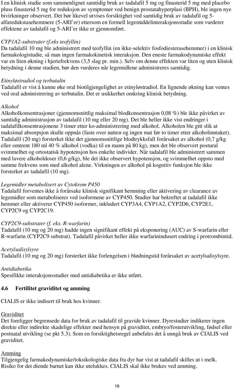 Det bør likevel utvises forsiktighet ved samtidig bruk av tadalafil og 5- alfaredukstasehemmere (5-ARI er) ettersom en formell legemiddelinteraksjonsstudie som vurderer effektene av tadalafil og