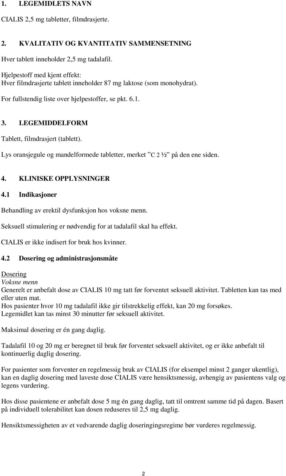 LEGEMIDDELFORM Tablett, filmdrasjert (tablett). Lys oransjegule og mandelformede tabletter, merket C 2 ½ på den ene siden. 4. KLINISKE OPPLYSNINGER 4.