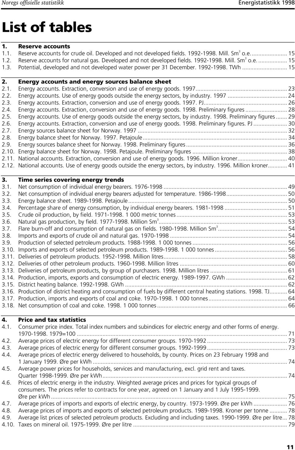 Energy accounts and energy sources balance sheet 2.1. Energy accounts. Extraction, conversion and use of energy goods. 1997... 23 2.2. Energy accounts. Use of energy goods outside the energy sectors, by industry.