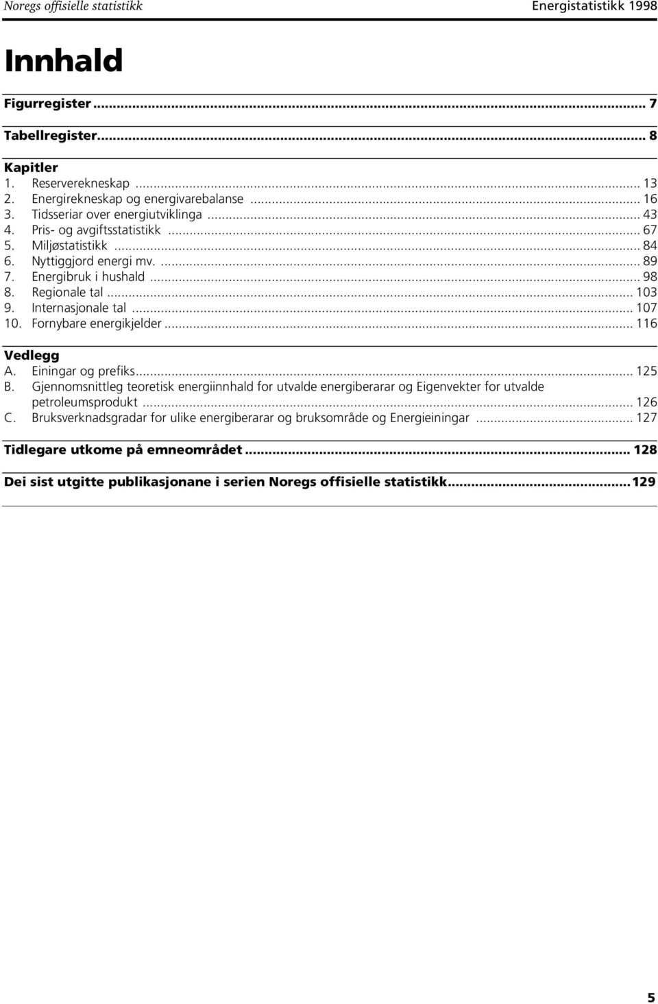 Internasjonale tal... 107 10. Fornybare energikjelder... 116 Vedlegg A. Einingar og prefiks... 125 B.