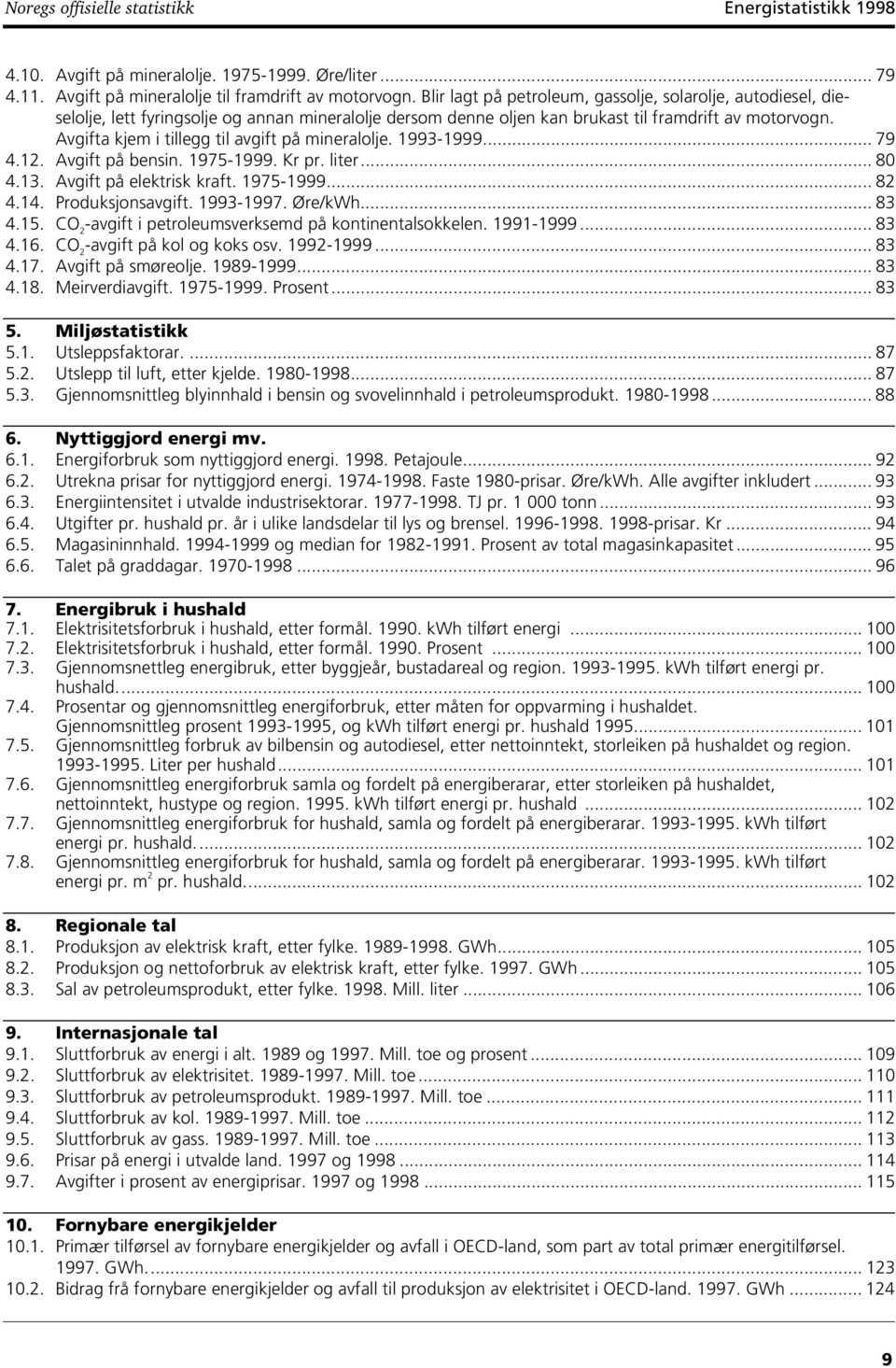 Avgifta kjem i tillegg til avgift på mineralolje. 1993-1999... 79 4.12. Avgift på bensin. 1975-1999. Kr pr. liter... 80 4.13. Avgift på elektrisk kraft. 1975-1999... 82 4.14. Produksjonsavgift.