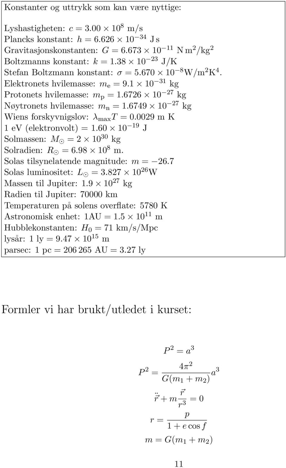 6749 10 27 kg Wiens forskyvnigslov: λ max T = 0.0029 m K 1 ev (elektronvolt) = 1.60 10 19 J Solmassen: M = 2 10 30 kg Solradien: R = 6.98 10 8 m. Solas tilsynelatende magnitude: m = 26.