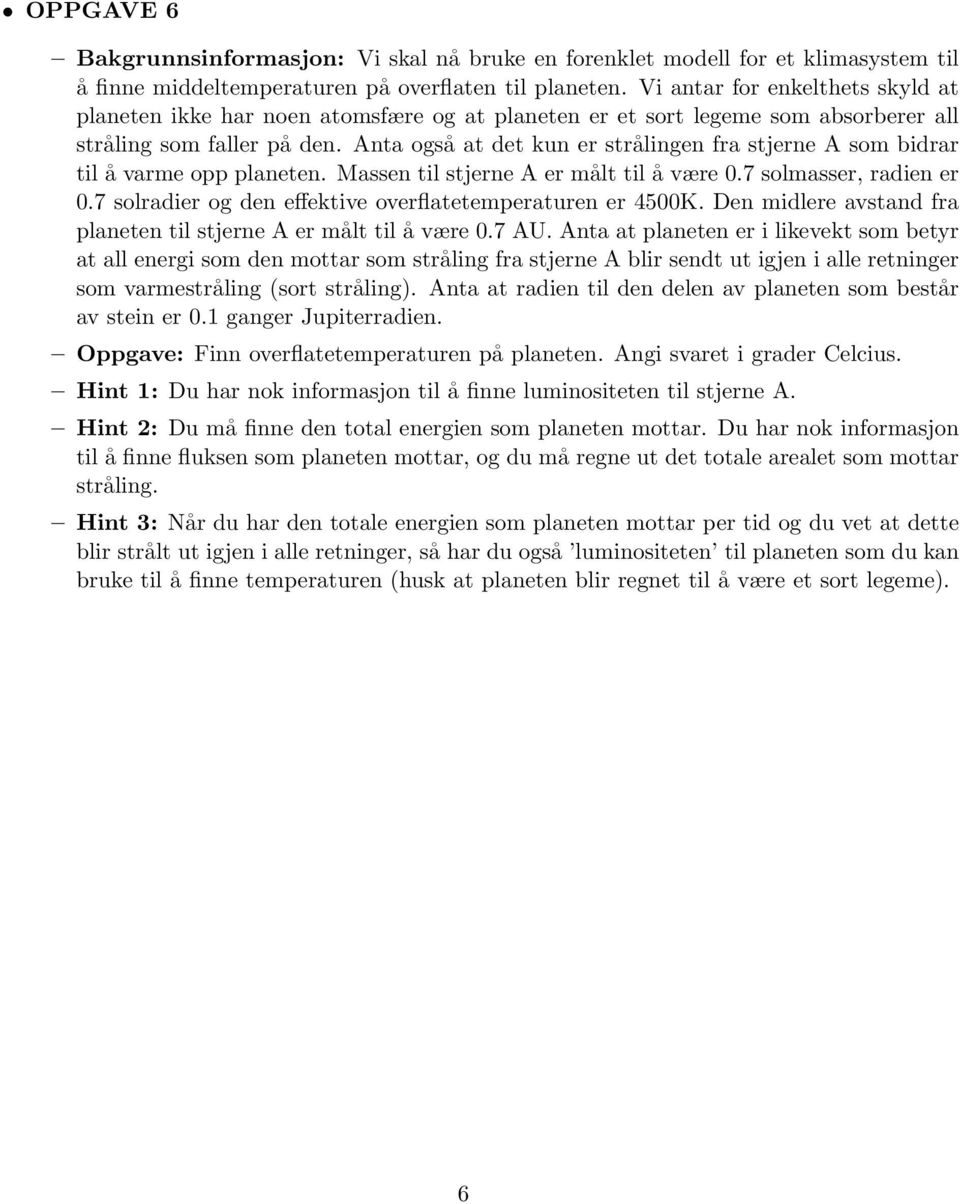 Anta også at det kun er strålingen fra stjerne A som bidrar til å varme opp planeten. Massen til stjerne A er målt til å være 0.7 solmasser, radien er 0.