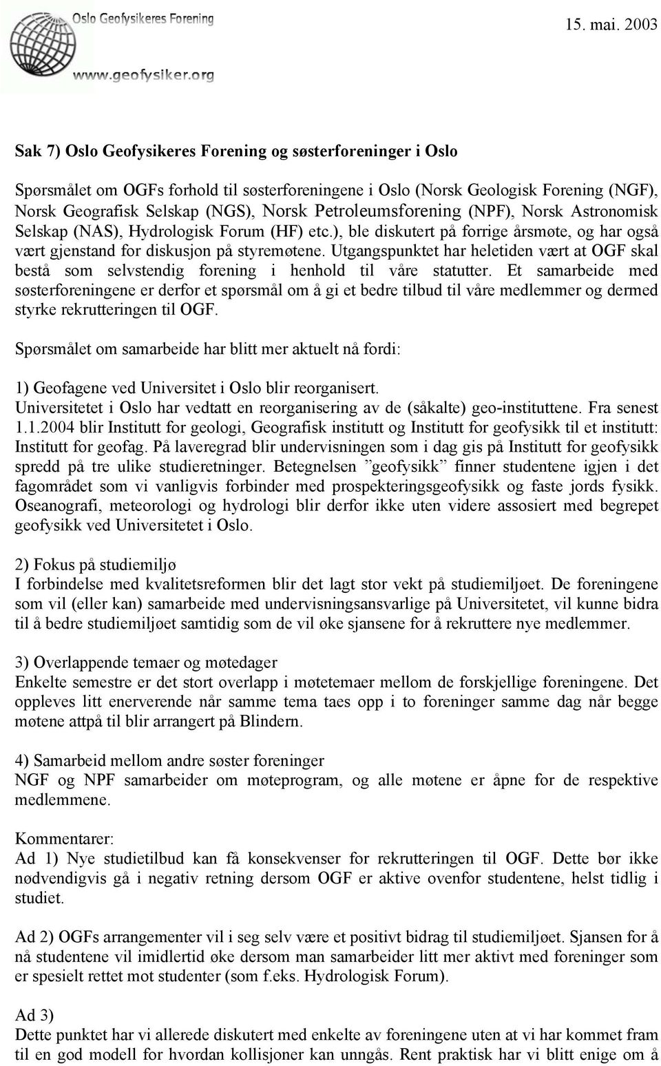 Petroleumsforening (NPF), Norsk Astronomisk Selskap (NAS), Hydrologisk Forum (HF) etc.), ble diskutert på forrige årsmøte, og har også vært gjenstand for diskusjon på styremøtene.