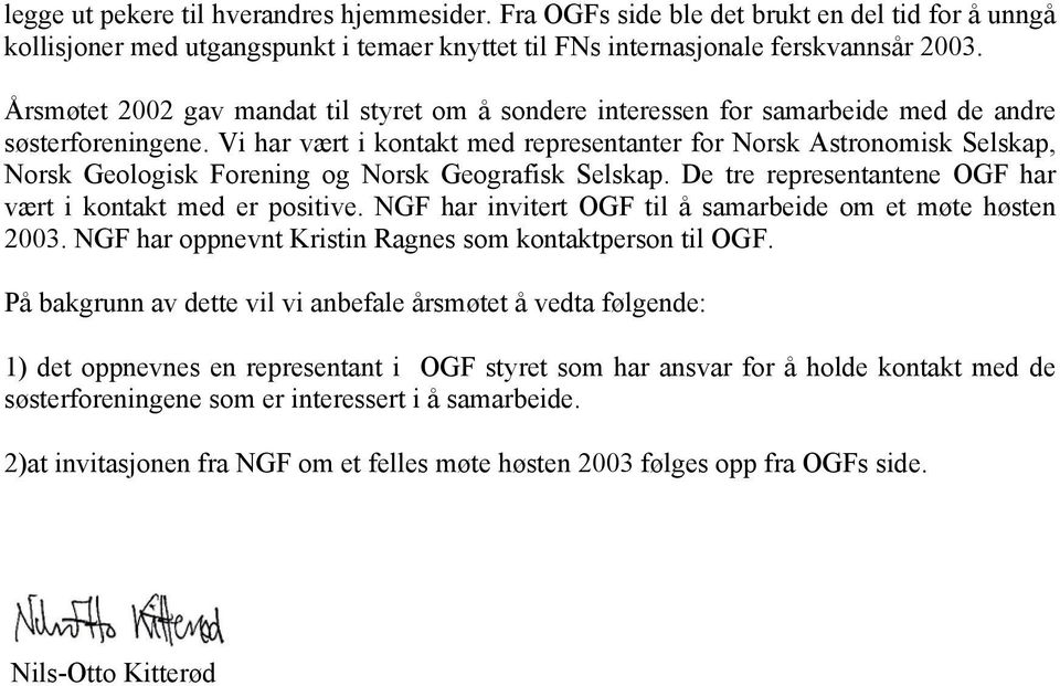 Vi har vært i kontakt med representanter for Norsk Astronomisk Selskap, Norsk Geologisk Forening og Norsk Geografisk Selskap. De tre representantene OGF har vært i kontakt med er positive.