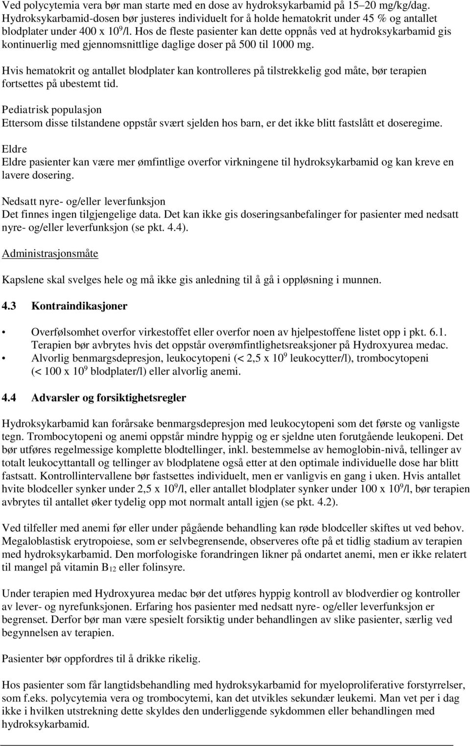 Hos de fleste pasienter kan dette oppnås ved at hydroksykarbamid gis kontinuerlig med gjennomsnittlige daglige doser på 500 til 1000 mg.