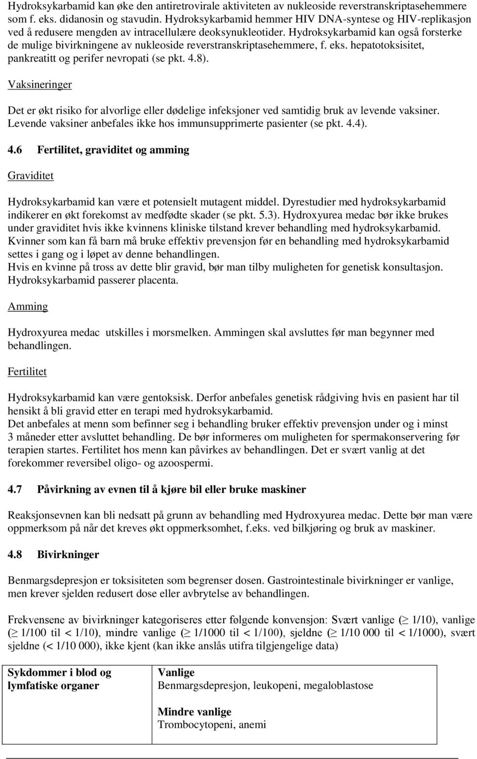 Hydroksykarbamid kan også forsterke de mulige bivirkningene av nukleoside reverstranskriptasehemmere, f. eks. hepatotoksisitet, pankreatitt og perifer nevropati (se pkt. 4.8).