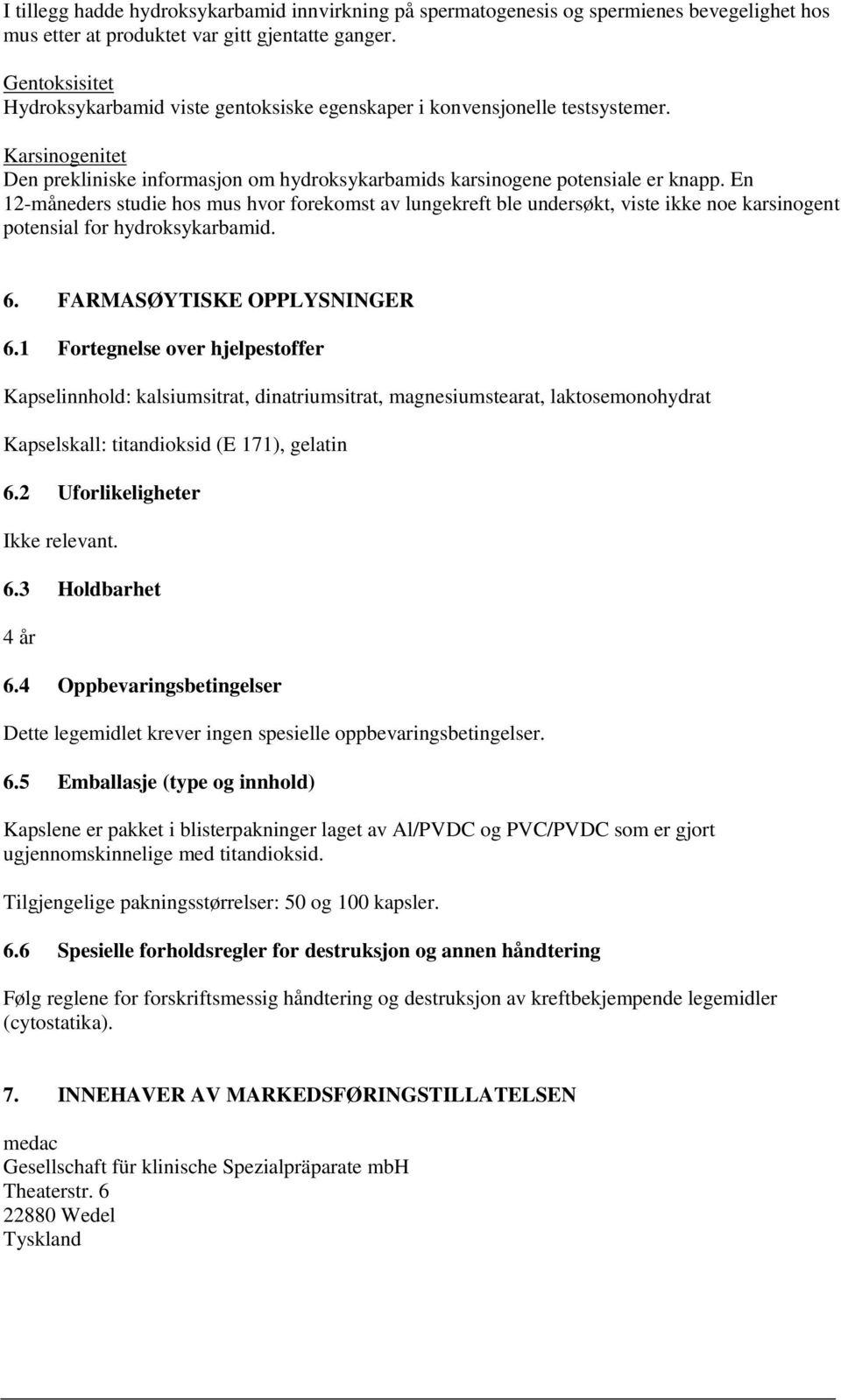 En 12-måneders studie hos mus hvor forekomst av lungekreft ble undersøkt, viste ikke noe karsinogent potensial for hydroksykarbamid. 6. FARMASØYTISKE OPPLYSNINGER 6.