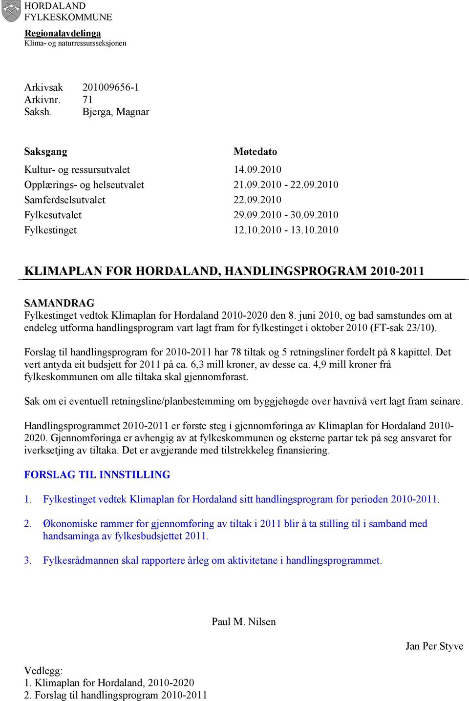 10.2010-13.10.2010 KLIMAPLAN FOR HORDALAND, HANDLINGSPROGRAM 2010-2011 SAMANDRAG Fylkestinget vedtok Klimaplan for Hordaland 2010-2020 den 8.