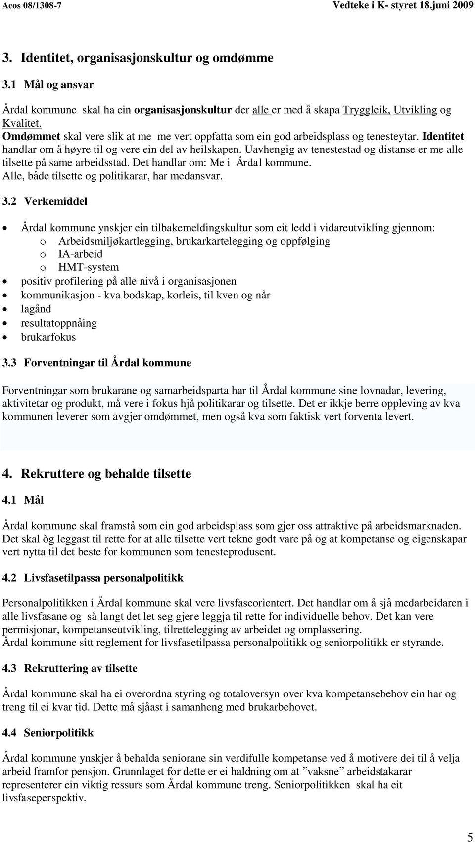 Uavhengig av tenestestad og distanse er me alle tilsette på same arbeidsstad. Det handlar om: Me i Årdal kommune. Alle, både tilsette og politikarar, har medansvar. 3.